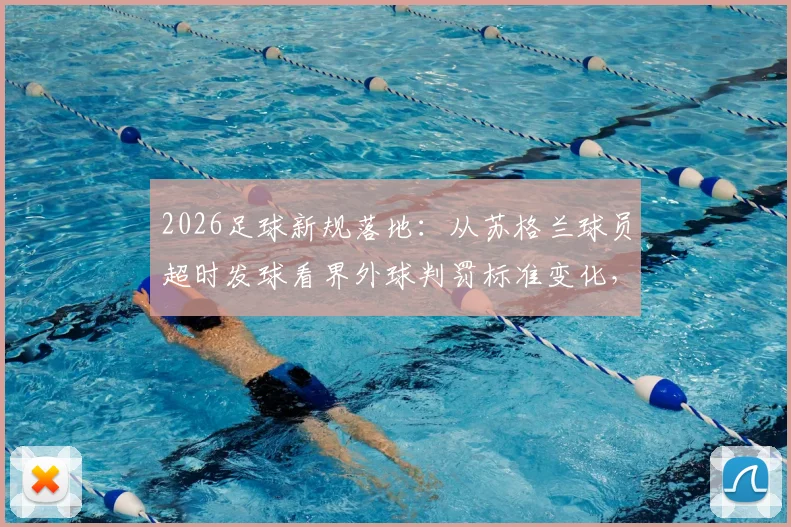 2026足球新规落地：从苏格兰球员超时发球看界外球判罚标准变化，裁判改判球权案例分析